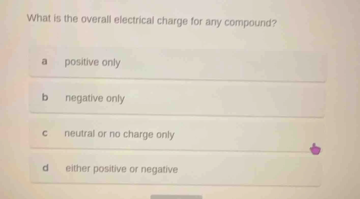 what is the overall electrical charge for any compound? a positive only…
