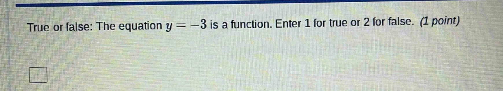 true or false: the equation $y = -3$ is a function. enter 1 for true or…