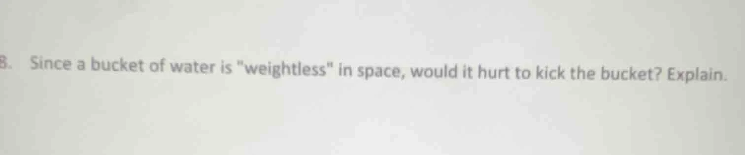 8. since a bucket of water is \weightless\ in space, would it hurt to k…