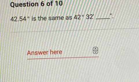 question 6 of 10 42.54° is the same as 42° 32 ____\. answer here