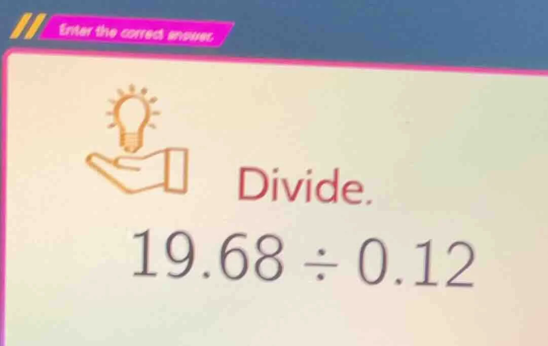 divide. 19.68 ÷ 0.12