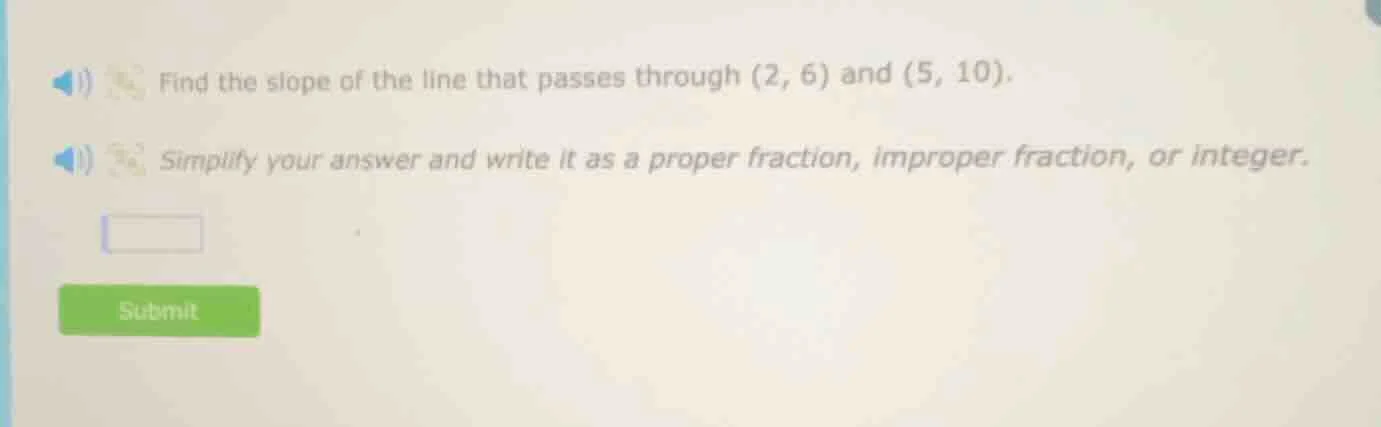 find the slope of the line that passes through (2, 6) and (5, 10). simp…