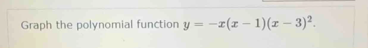 graph the polynomial function $y = -x(x - 1)(x - 3)^2$.