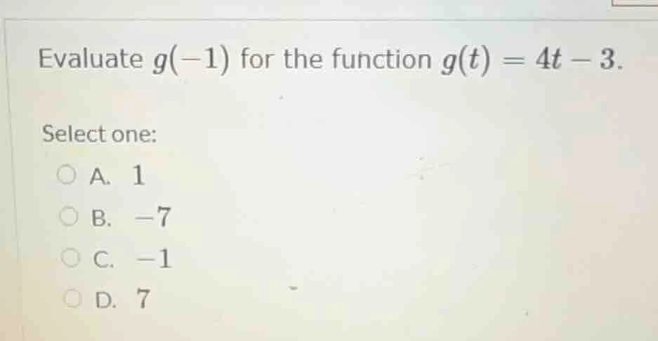 evaluate $g(-1)$ for the function $g(t) = 4t - 3$. select one: a. 1 b. …