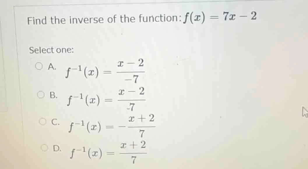 find the inverse of the function: $f(x) = 7x - 2$ select one: a. $f^{-1…