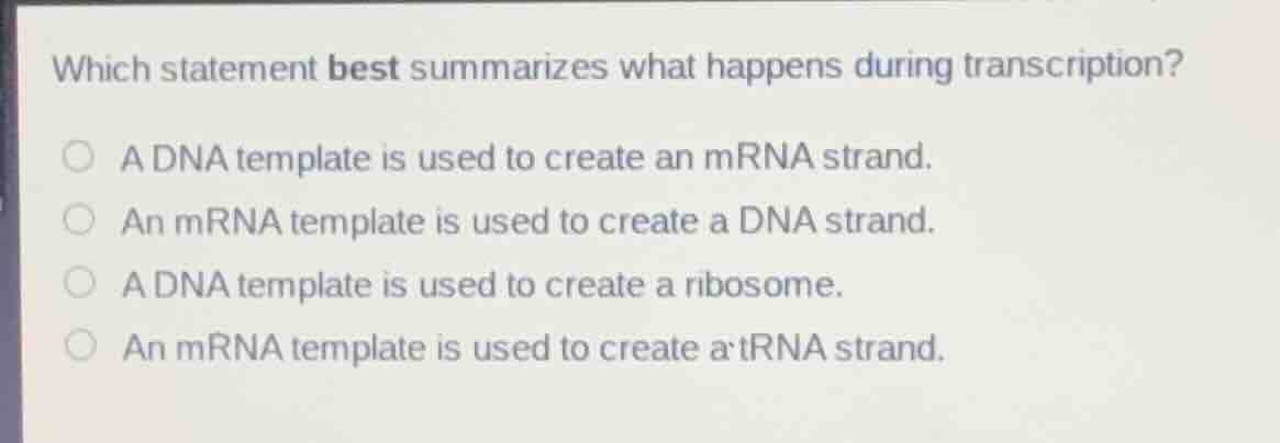 which statement best summarizes what happens during transcription? a dn…