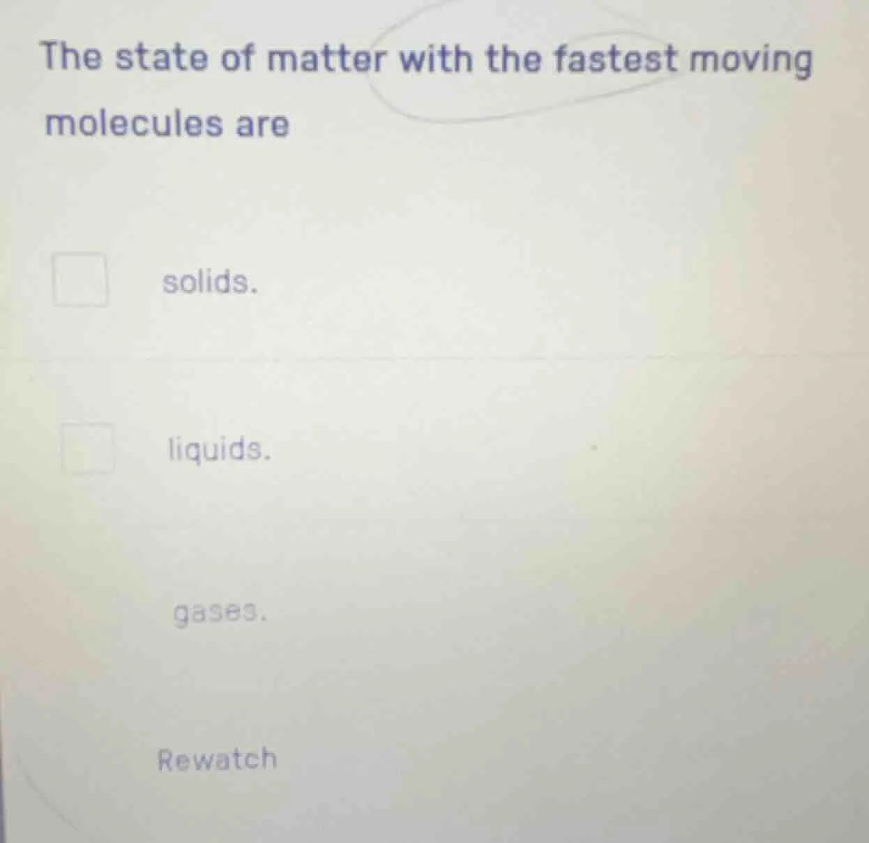 the state of matter with the fastest moving molecules are solids. liqui…