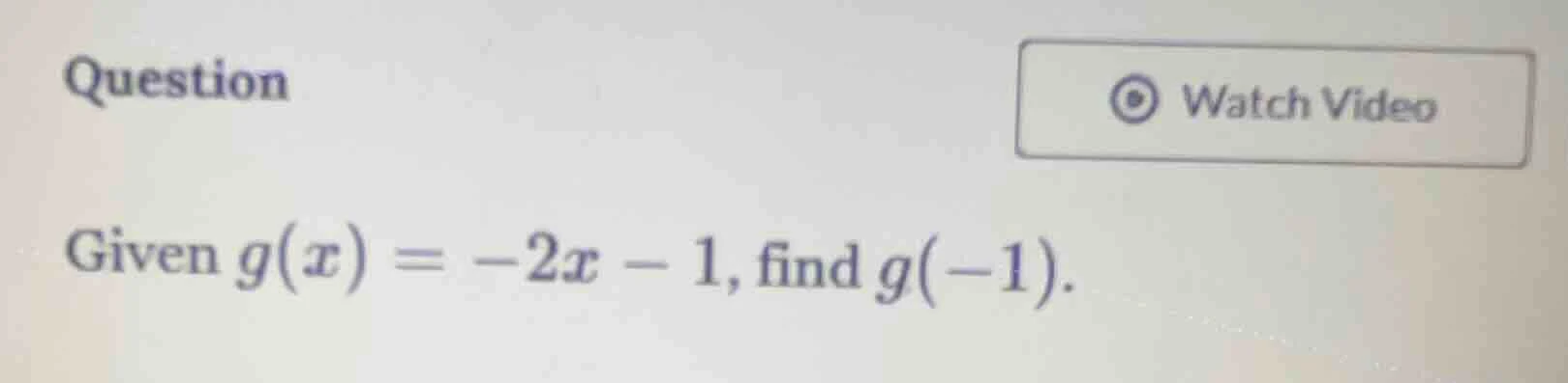 question given $g(x) = -2x - 1$, find $g(-1)$. watch video