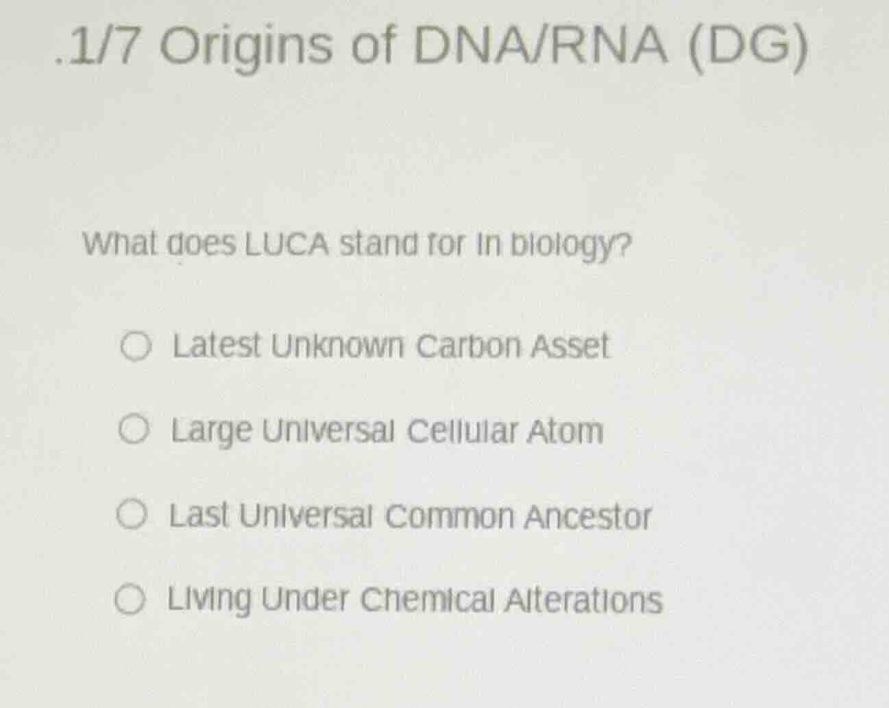 .1/7 origins of dna/rna (dg) what does luca stand for in biology? ○ lat…