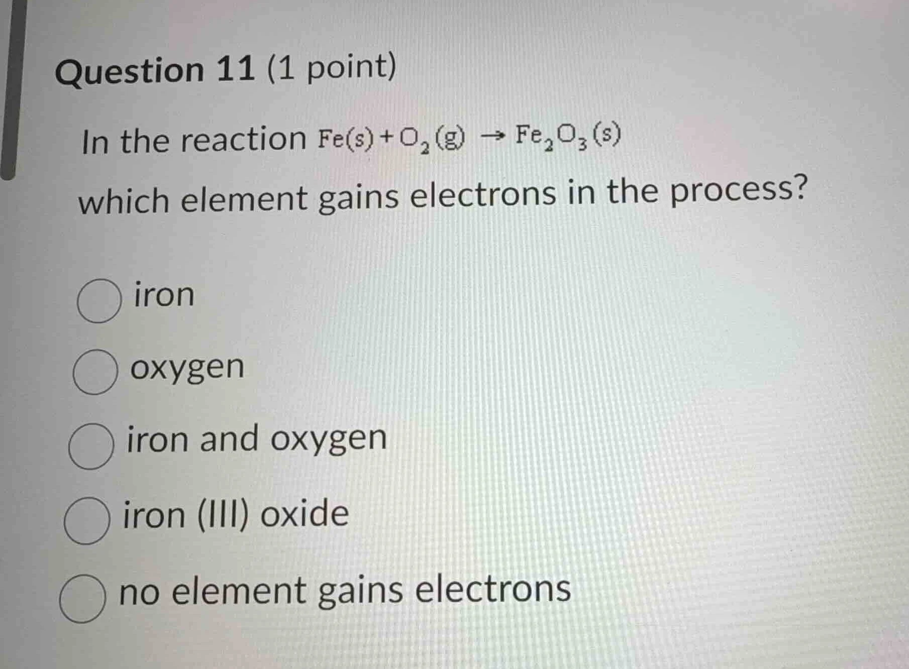 question 11 (1 point) in the reaction $ce{fe(s) + o_{2}(g) -> fe_{2}o_{…