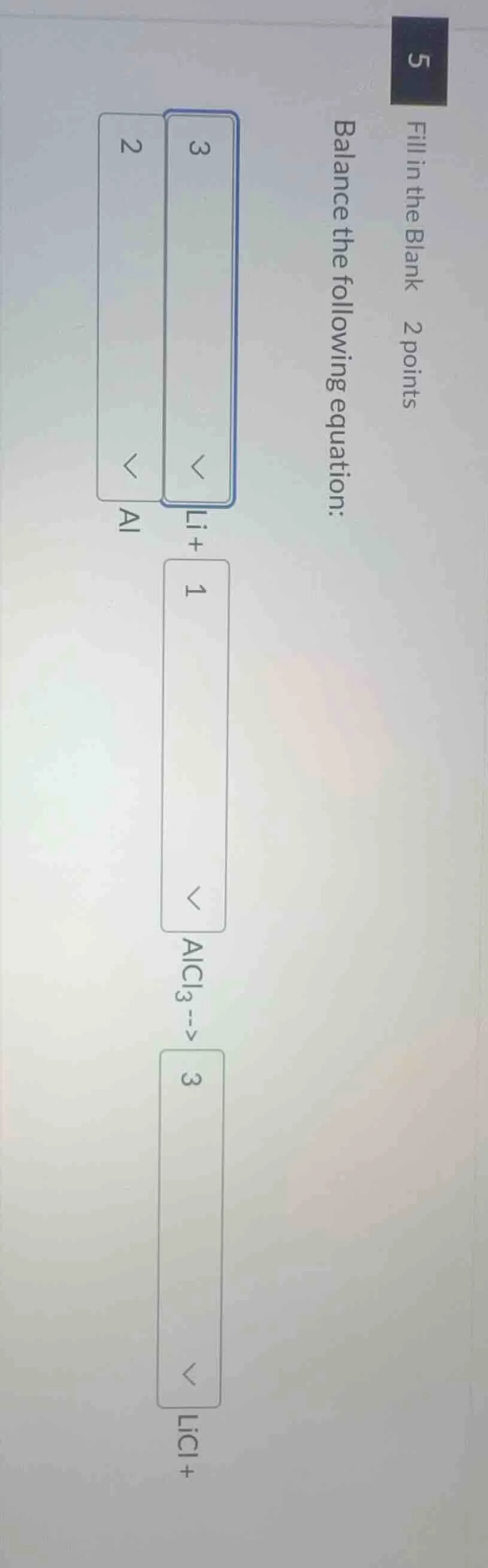 fill in the blank 2 points balance the following equation: 3 li + 1 alc…