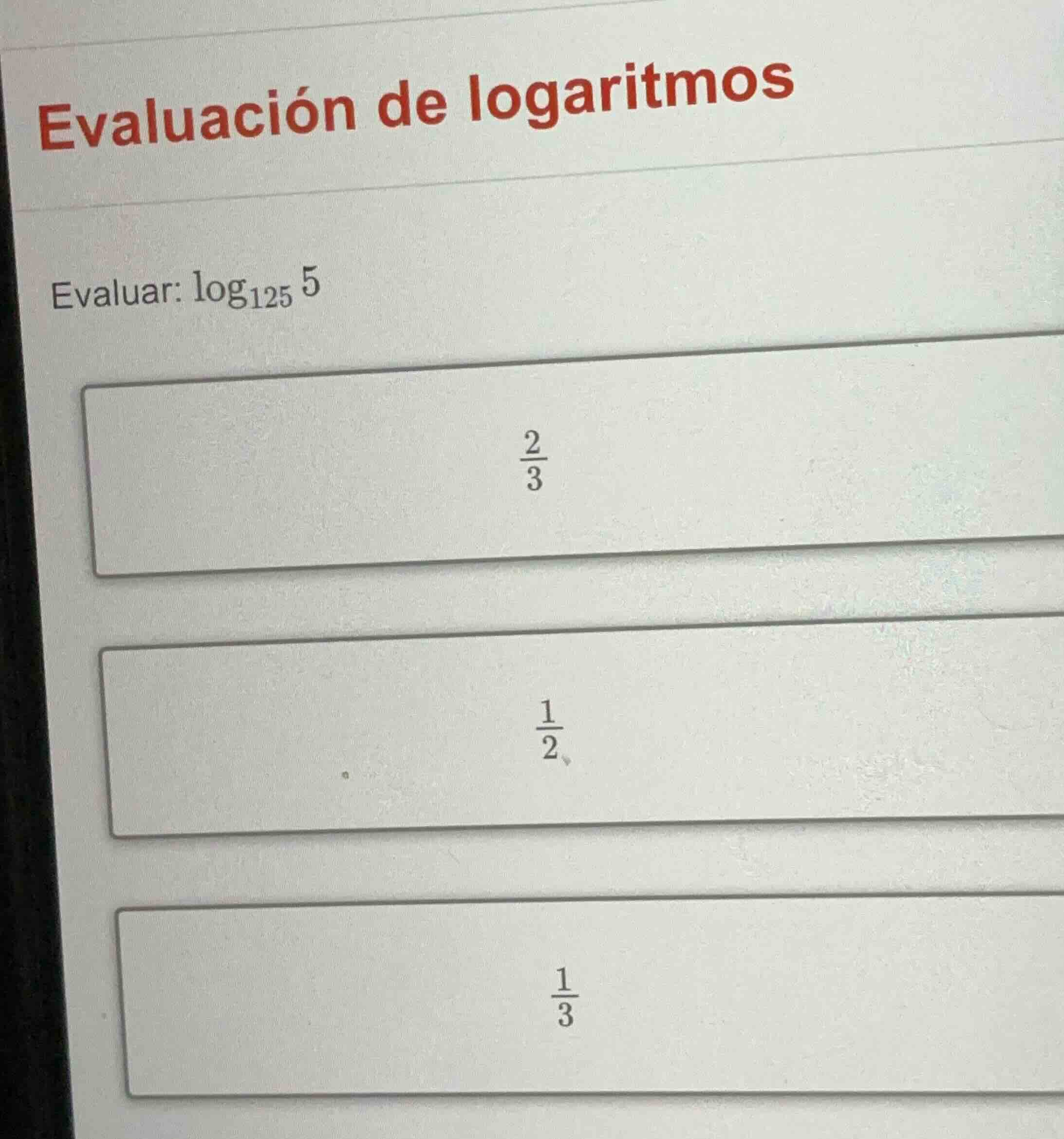 evaluación de logaritmos evaluar: \\(\\log_{125} 5\\) \\(\\frac{2}{3}\\…