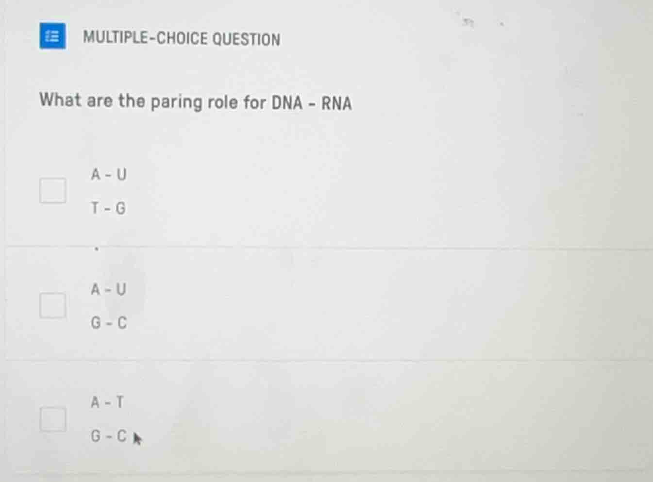 multiple-choice question what are the paring role for dna - rna a - u t…
