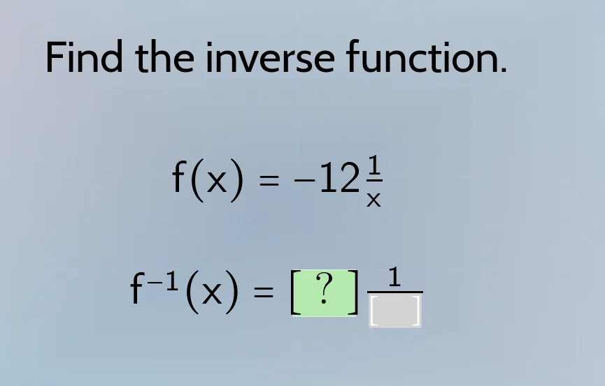 find the inverse function. $f(x) = -12\\frac{1}{x}$ $f^{-1}(x) = ?\\fra…