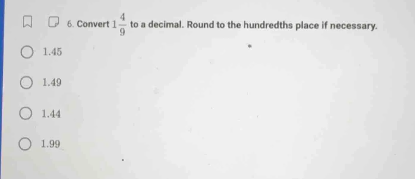 6. convert $1\\frac{4}{9}$ to a decimal. round to the hundredths place …