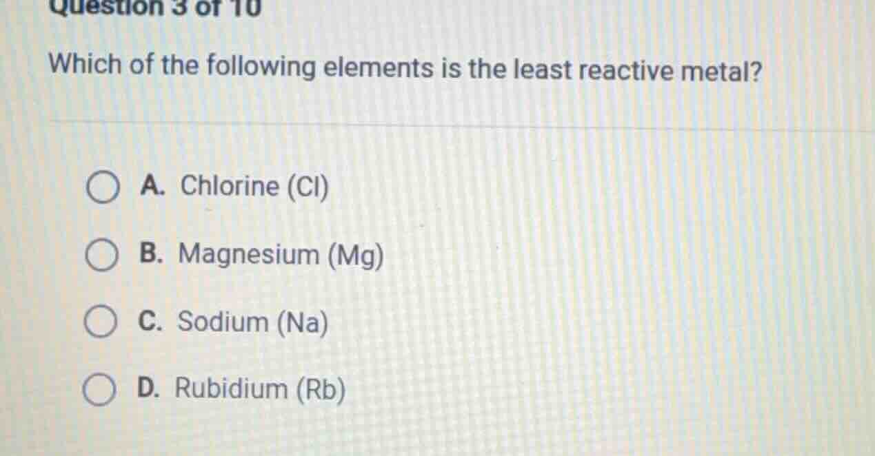 question 3 of 10 which of the following elements is the least reactive …