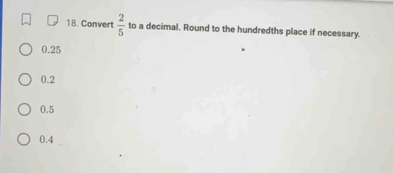 18. convert \\(\\frac{2}{5}\\) to a decimal. round to the hundredths pl…