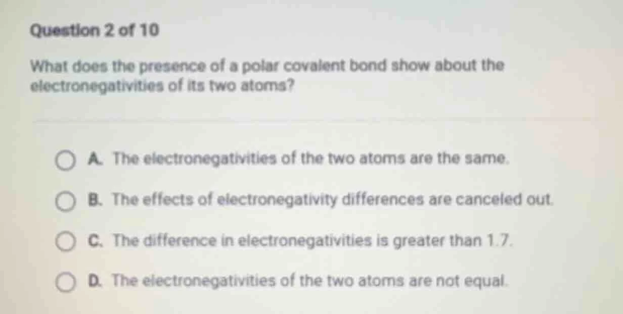 question 2 of 10 what does the presence of a polar covalent bond show a…