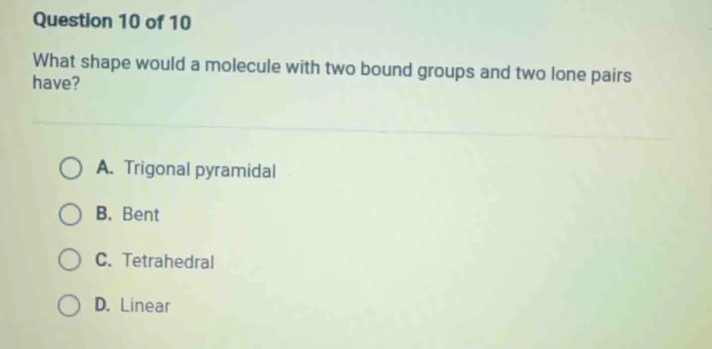 question 10 of 10 what shape would a molecule with two bound groups and…
