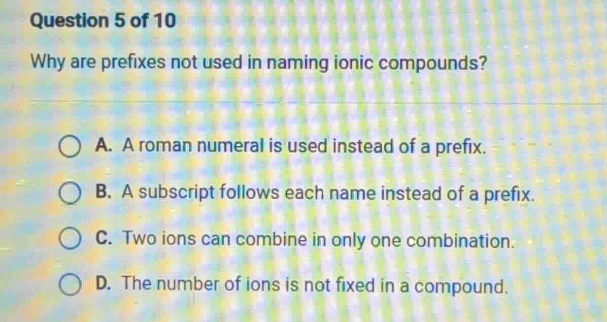 question 5 of 10 why are prefixes not used in naming ionic compounds? a…