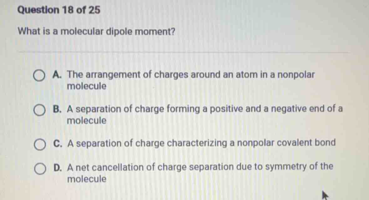 question 18 of 25 what is a molecular dipole moment? a. the arrangement…