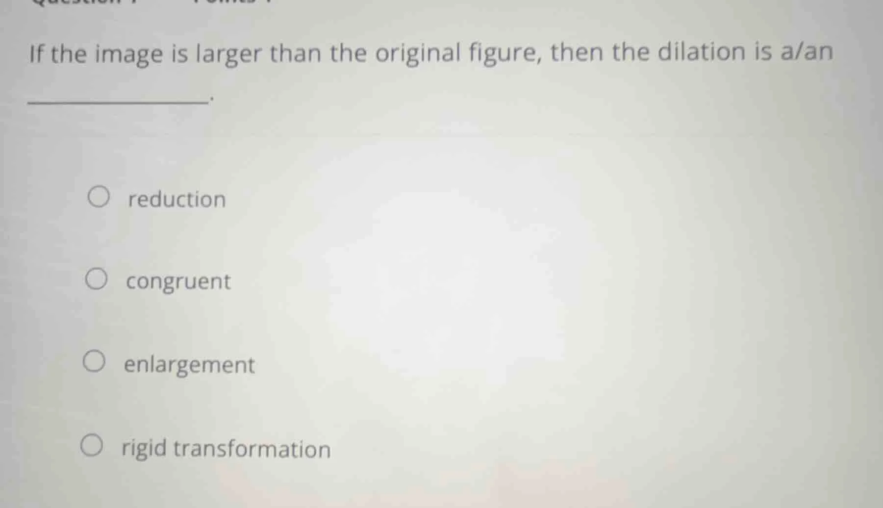 if the image is larger than the original figure, then the dilation is a…