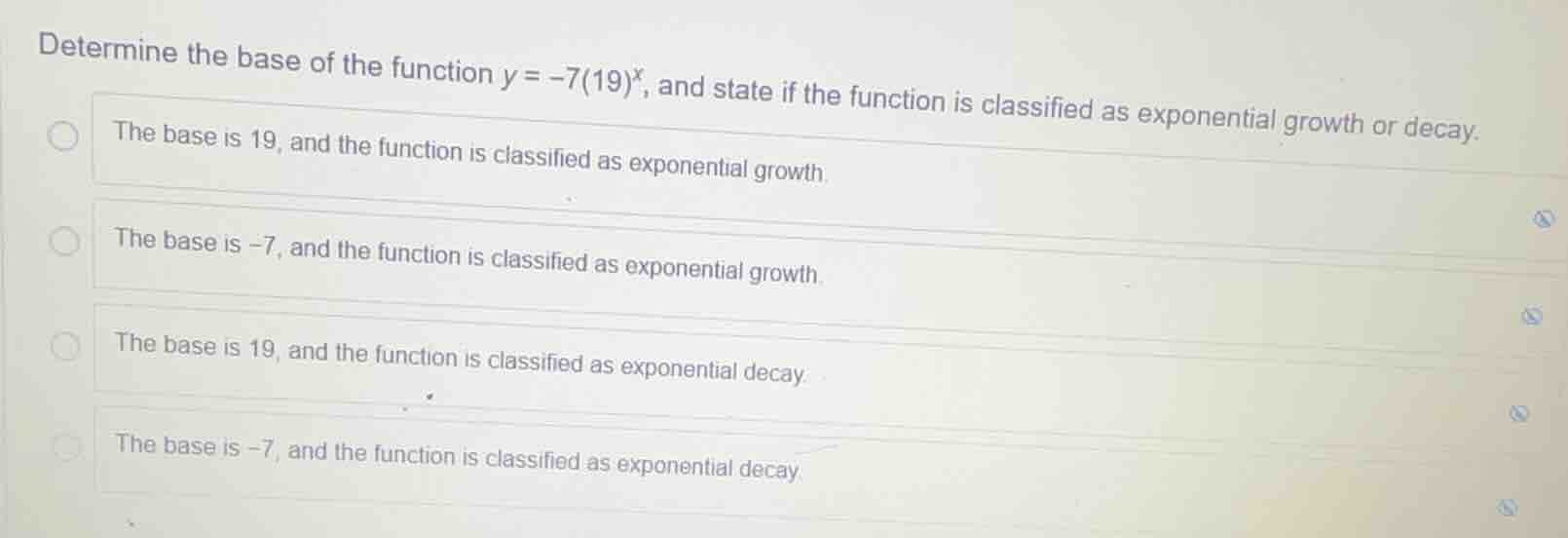 determine the base of the function $y = -7(19)^x$, and state if the fun…