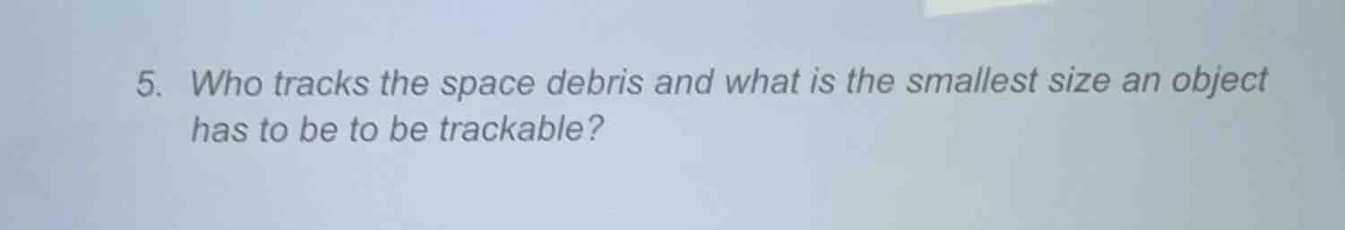 5. who tracks the space debris and what is the smallest size an object …