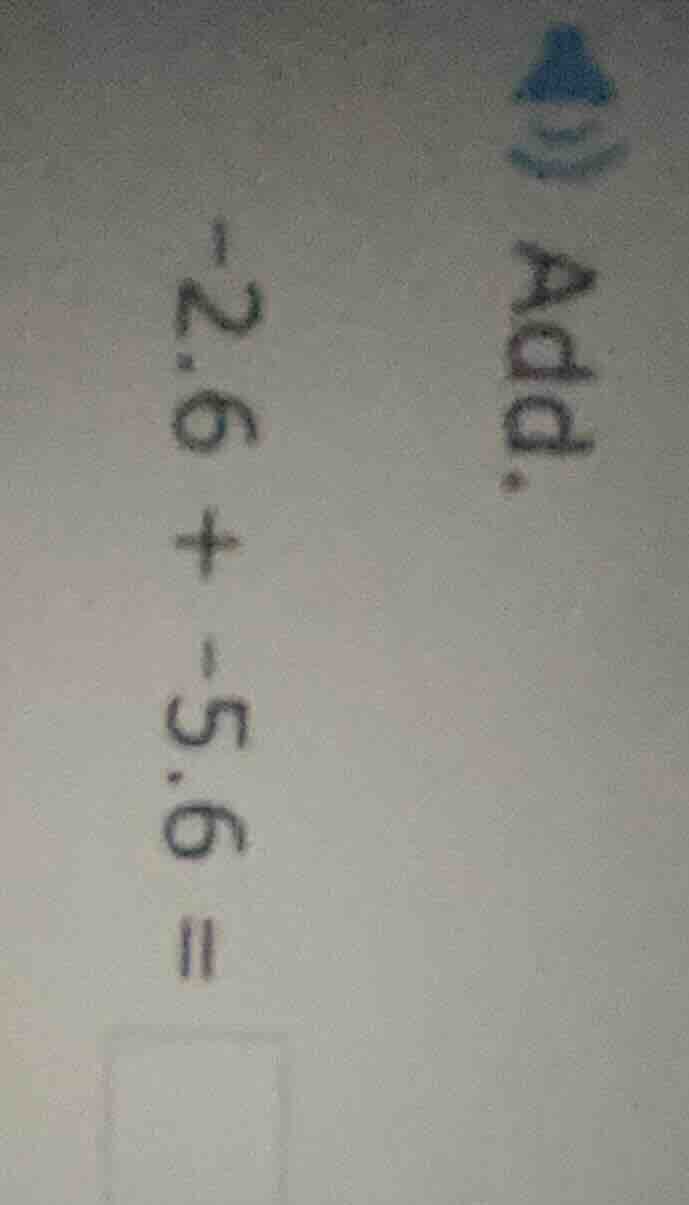 add. -2.6 + -5.6 =