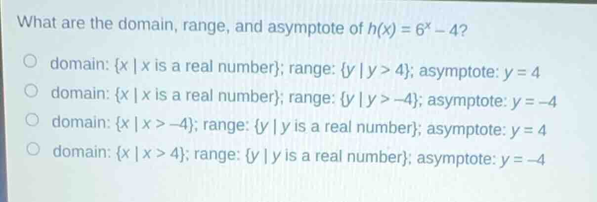 what are the domain, range, and asymptote of $h(x) = 6^x - 4$? \\(\\cir…
