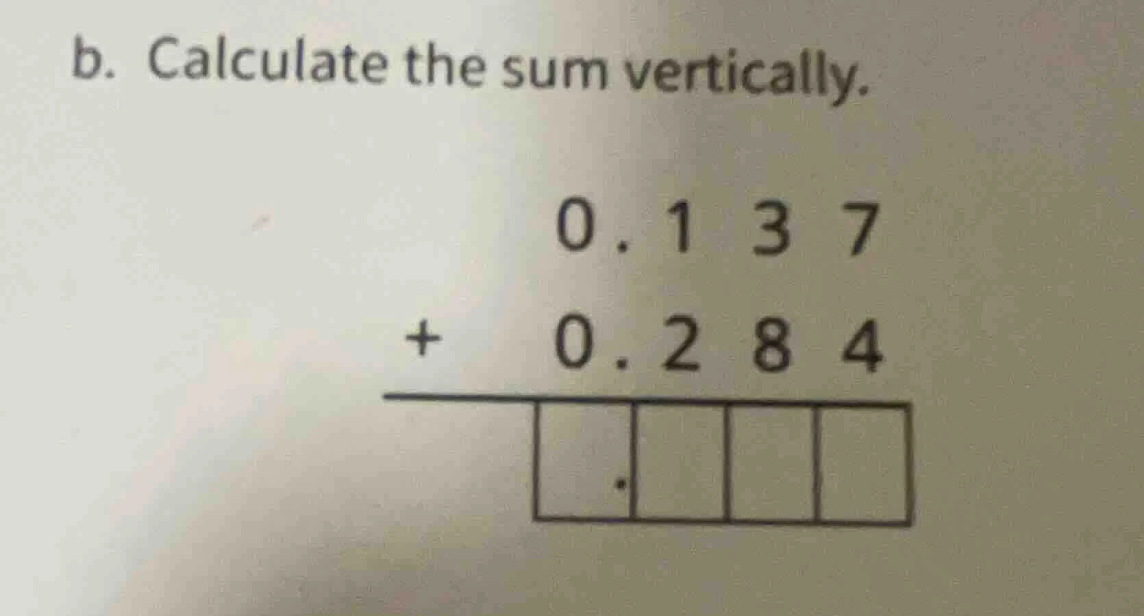 b. calculate the sum vertically. 0.137 + 0.284 ------- .