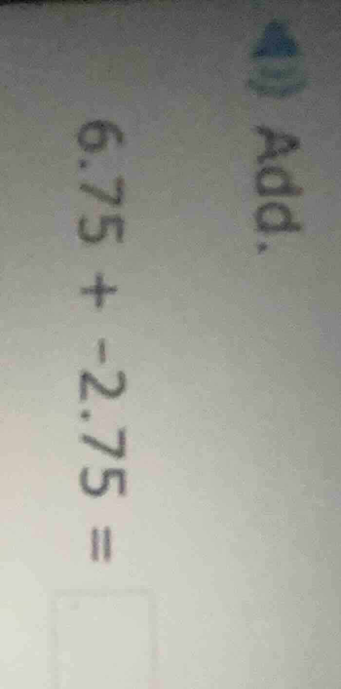 add. 6.75 + -2.75 =