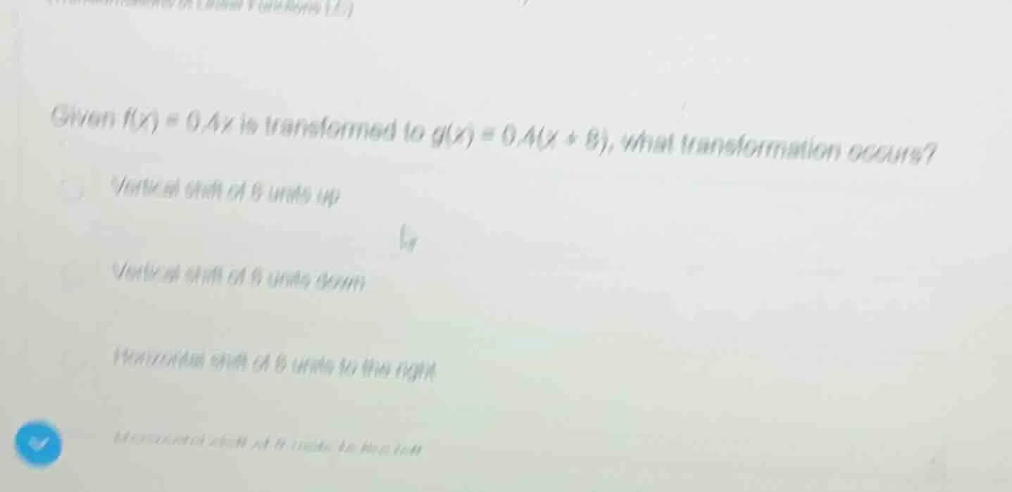 given ( f(x) = 0.4x ) is transformed to ( g(x) = 0.4(x + 8) ), what tra…