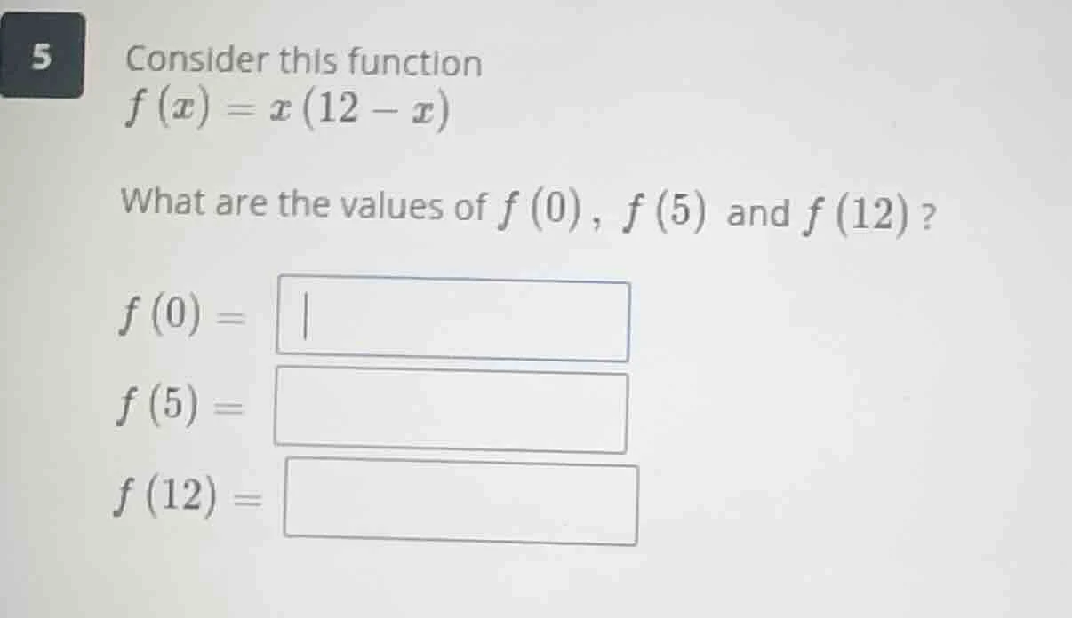 5 consider this function $f(x) = x(12 - x)$ what are the values of $f(0…