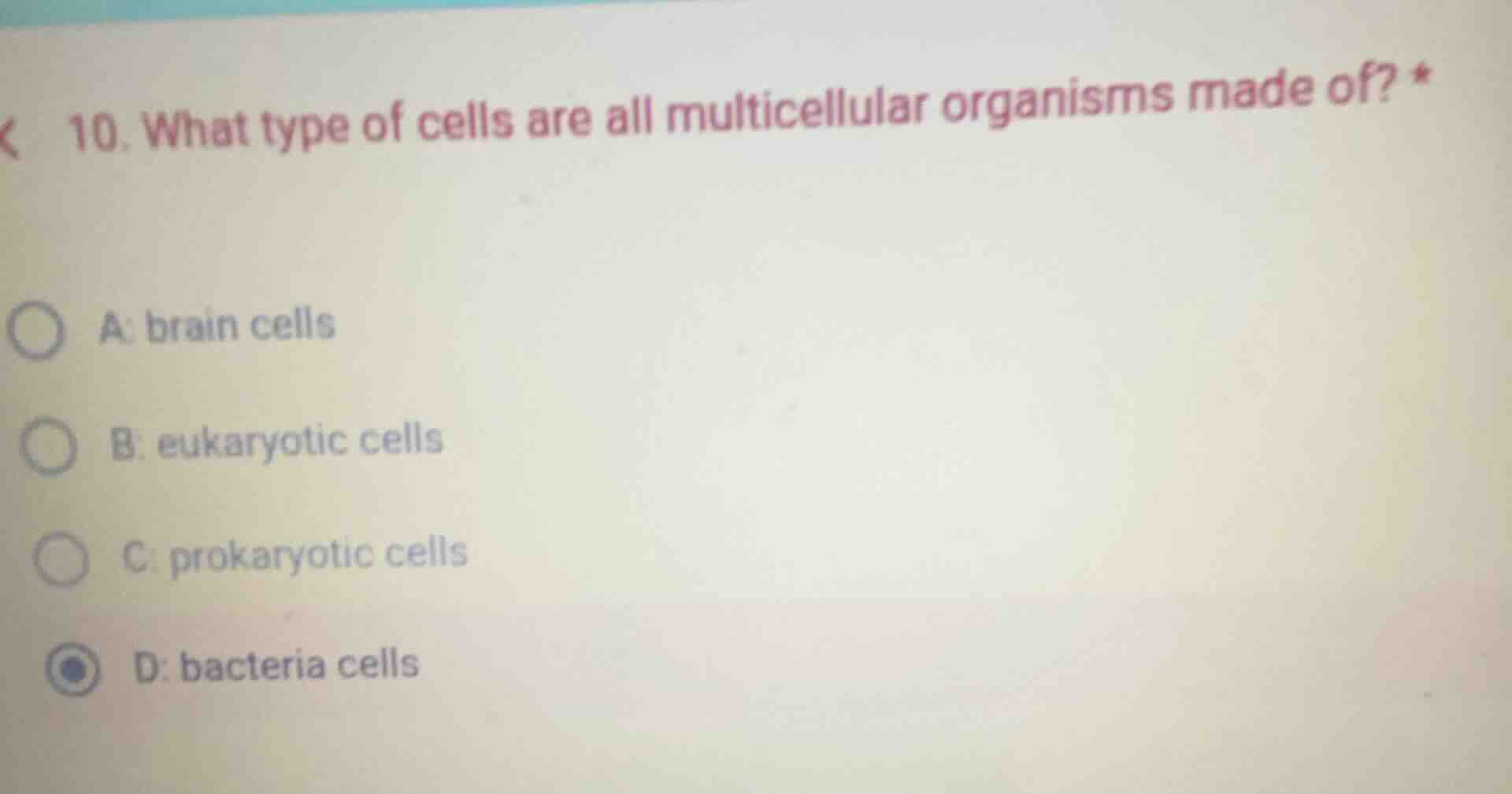 10. what type of cells are all multicellular organisms made of? * a: br…
