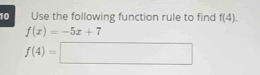 10 use the following function rule to find f(4). $f(x) = -5x + 7$ $f(4)…