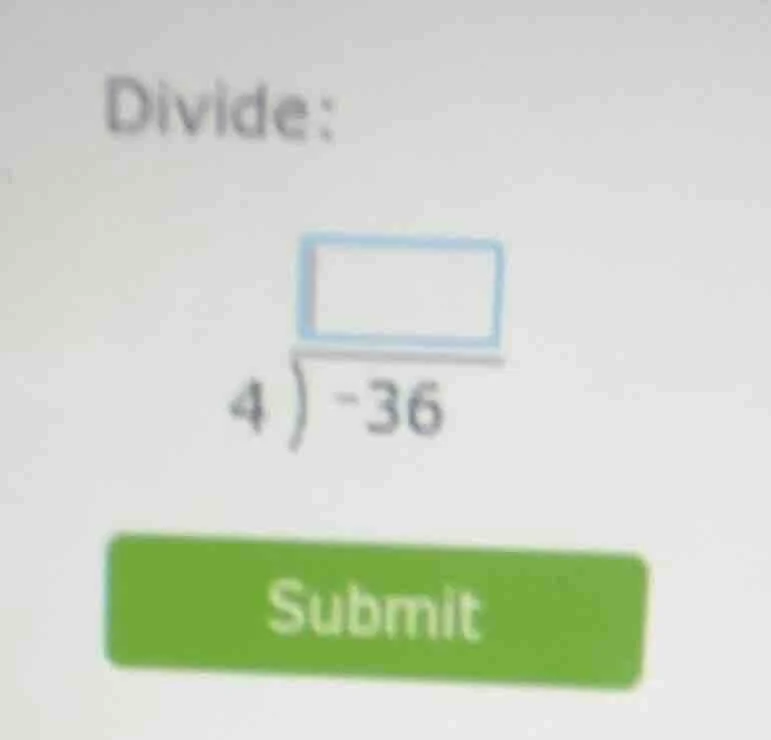 divide: \begin{array}{r}square\\4enclose{longdiv}{-36}\\end{array} subm…