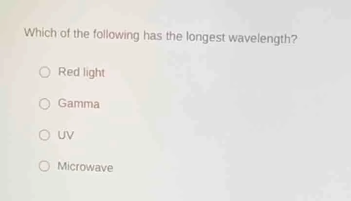 which of the following has the longest wavelength? red light gamma uv m…