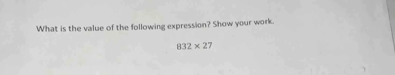 what is the value of the following expression? show your work. 832 × 27