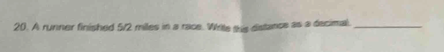 20. a runner finished 5/2 miles in a race. write this distance as a dec…
