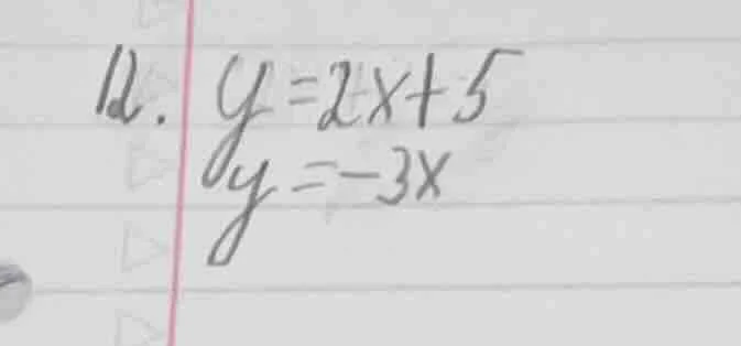 12. $y = 2x + 5$; $y = -3x$