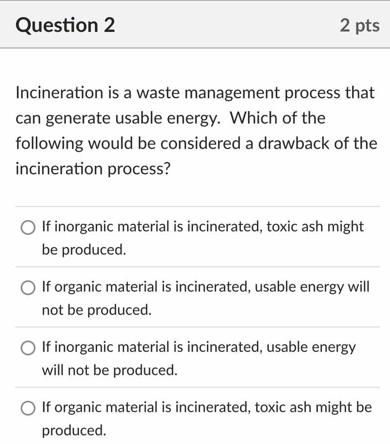 question 2 2 pts incineration is a waste management process that can ge…