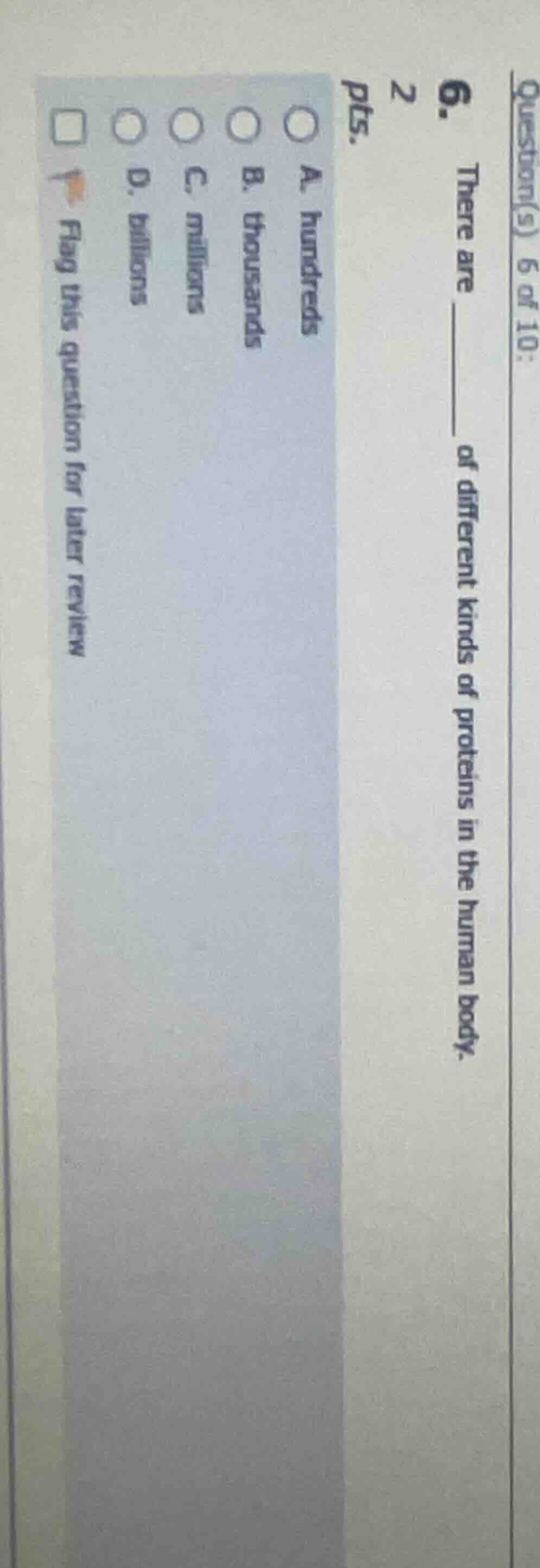 question(s) 6 of 10: 6. there are ______ of different kinds of proteins…
