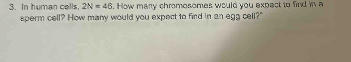 3. in human cells, 2n = 46. how many chromosomes would you expect to fi…