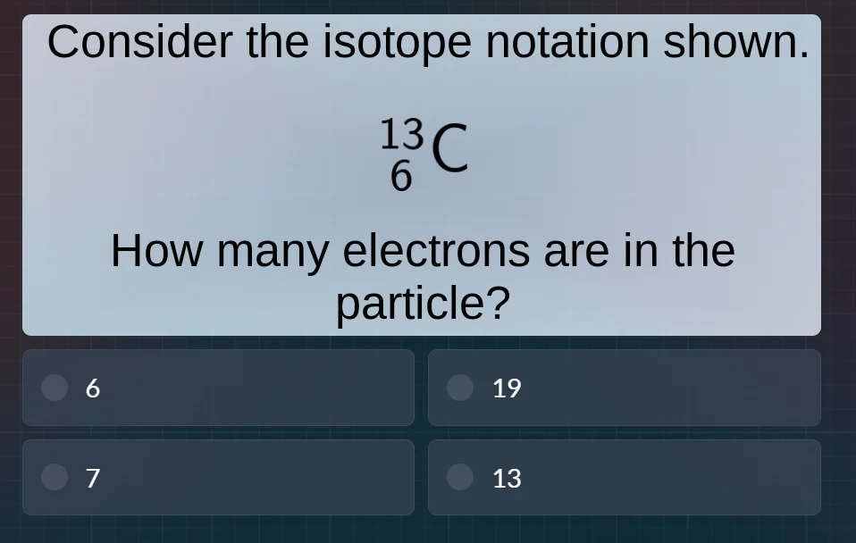 consider the isotope notation shown. \\(\\ce{^{13}_{6}c}\\) how many el…