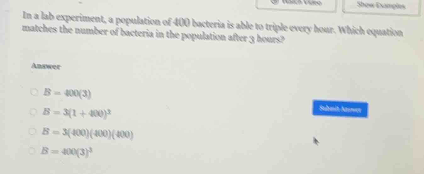 in a lab experiment, a population of 400 bacteria is able to triple eve…