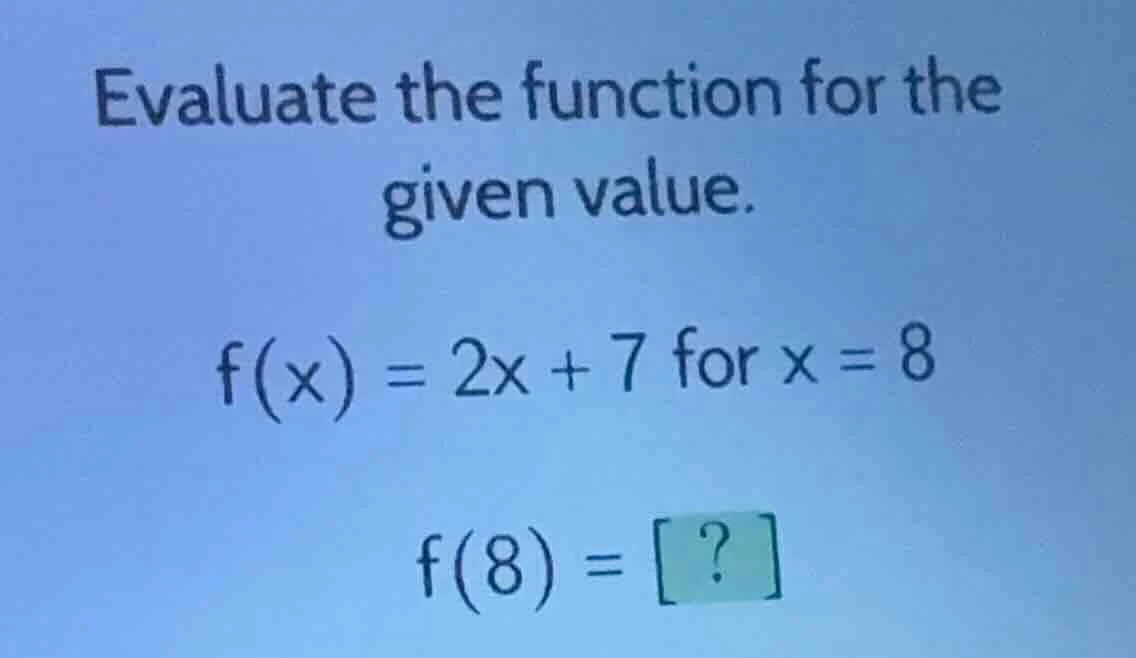 evaluate the function for the given value. f(x) = 2x + 7 for x = 8 f(8)…