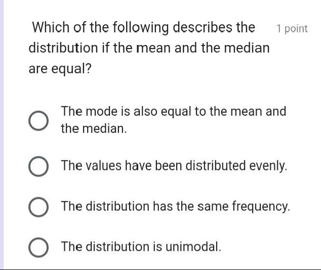 which of the following describes the distribution if the mean and the m…