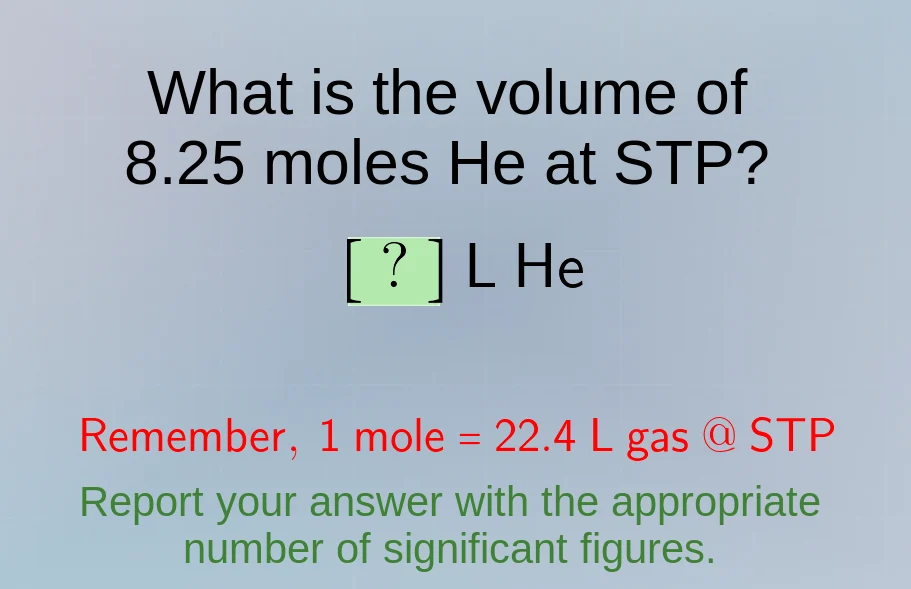 what is the volume of 8.25 moles he at stp?? l heremember, 1 mole = 22.…