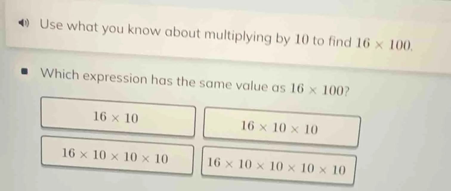 use what you know about multiplying by 10 to find 16 × 100. which expre…